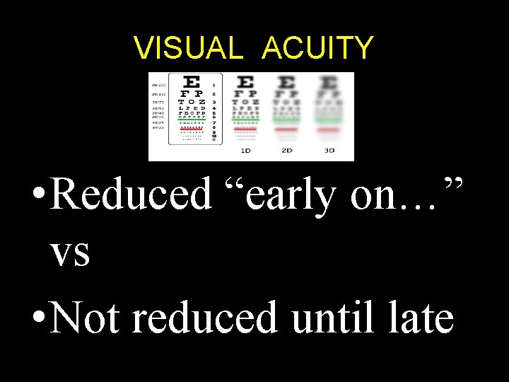 VISUAL ACUITY • Reduced “early on…” vs • Not reduced until late 