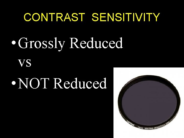 CONTRAST SENSITIVITY • Grossly Reduced vs • NOT Reduced 