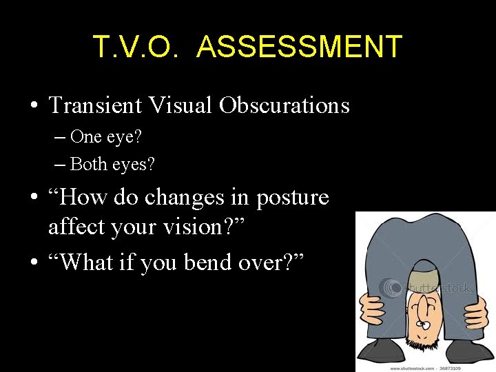 T. V. O. ASSESSMENT • Transient Visual Obscurations – One eye? – Both eyes?