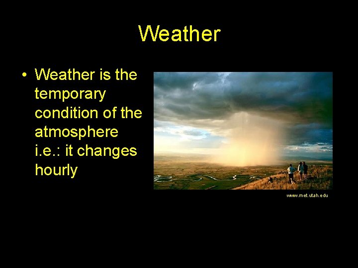 Weather • Weather is the temporary condition of the atmosphere i. e. : it