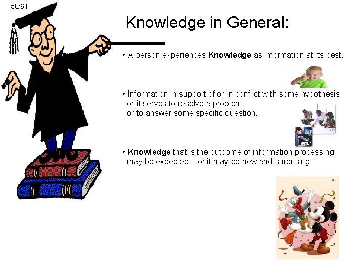 50/61 Knowledge in General: • A person experiences Knowledge as information at its best.