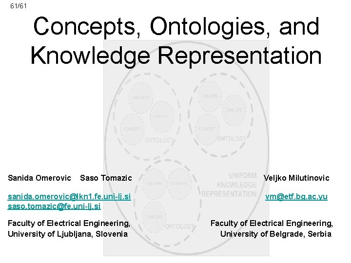 61/61 Concepts, Ontologies, and Knowledge Representation Sanida Omerovic Saso Tomazic Veljko Milutinovic sanida. omerovic@lkn