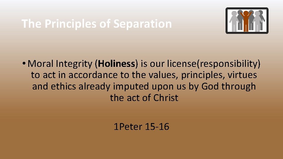 The Principles of Separation • Moral Integrity (Holiness) is our license(responsibility) to act in