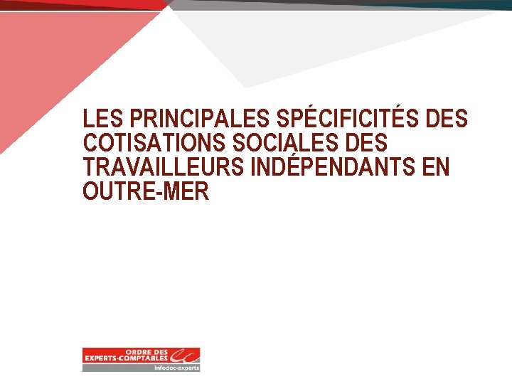 LES PRINCIPALES SPÉCIFICITÉS DES COTISATIONS SOCIALES DES TRAVAILLEURS INDÉPENDANTS EN OUTRE-MER 
