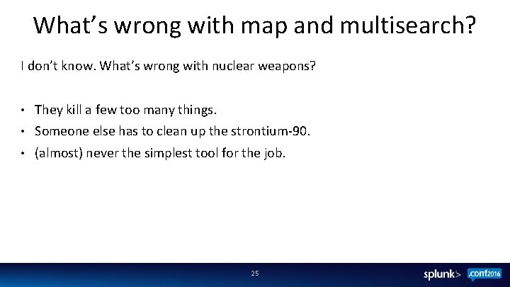 What’s wrong with map and multisearch? I don’t know. What’s wrong with nuclear weapons?