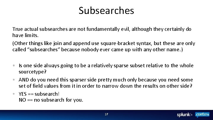 Subsearches True actual subsearches are not fundamentally evil, although they certainly do have limits.