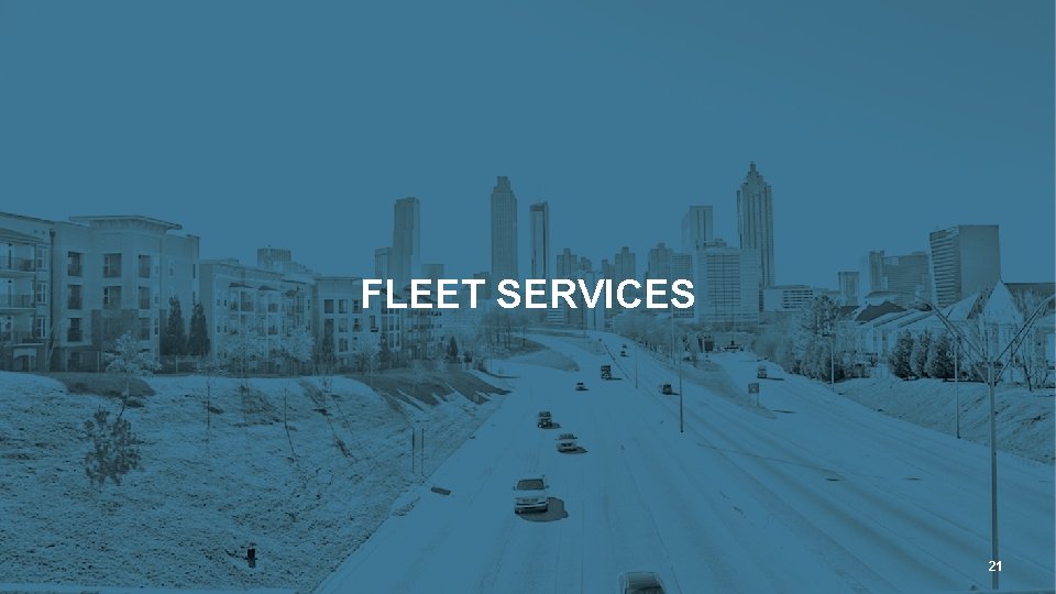 ATLANTA CITY COUNCIL | CITY UTILITIES COMMITTEE QUARTERLY REPORT FLEET SERVICES 21 