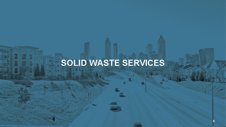 ATLANTA CITY COUNCIL | CITY UTILITIES COMMITTEE QUARTERLY REPORT SOLID WASTE SERVICES 8 