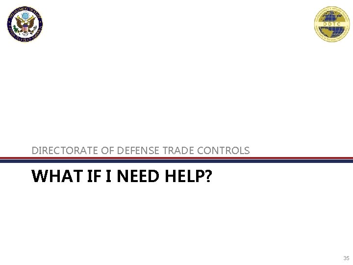DIRECTORATE OF DEFENSE TRADE CONTROLS WHAT IF I NEED HELP? 35 