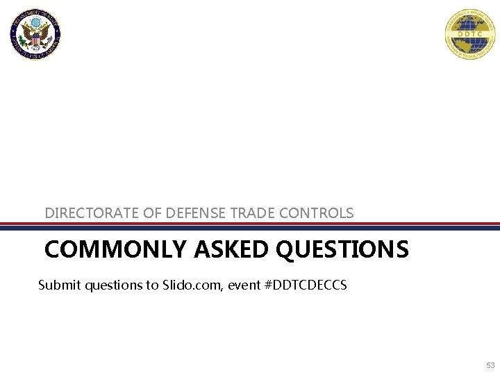 DIRECTORATE OF DEFENSE TRADE CONTROLS COMMONLY ASKED QUESTIONS Submit questions to Slido. com, event