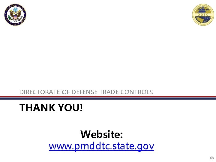 DIRECTORATE OF DEFENSE TRADE CONTROLS THANK YOU! Website: www. pmddtc. state. gov 58 