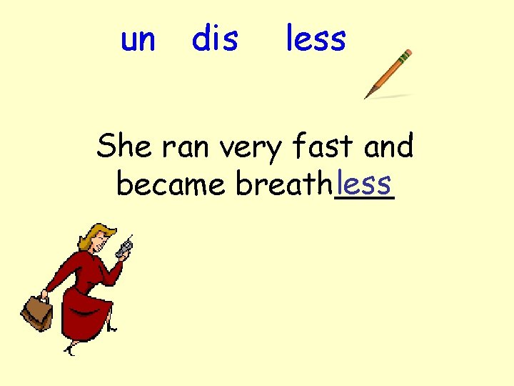 un dis less She ran very fast and less became breath___ 
