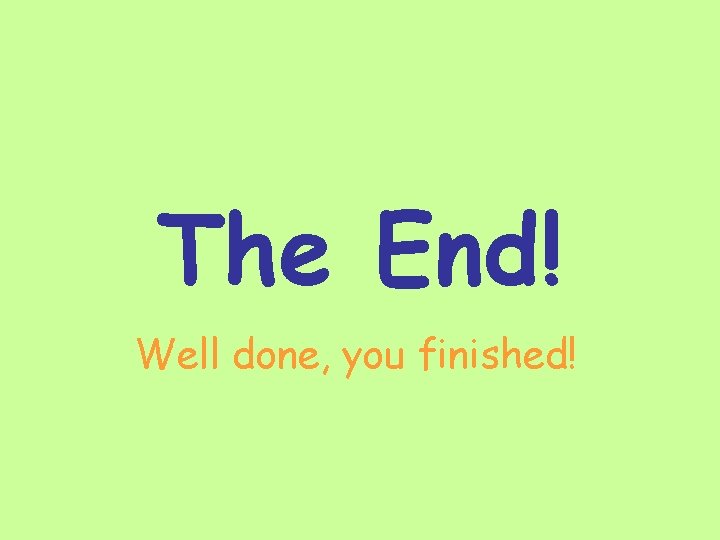 The End! Well done, you finished! 