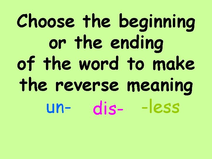 Choose the beginning or the ending of the word to make the reverse meaning