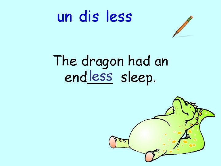 un dis less The dragon had an less sleep. end___ 