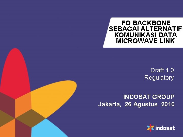 FO BACKBONE SEBAGAI ALTERNATIF KOMUNIKASI DATA MICROWAVE LINK Draft 1. 0 Regulatory INDOSAT GROUP