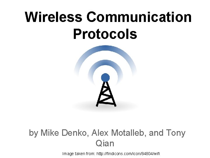 Wireless Communication Protocols by Mike Denko, Alex Motalleb, and Tony Qian Image taken from: