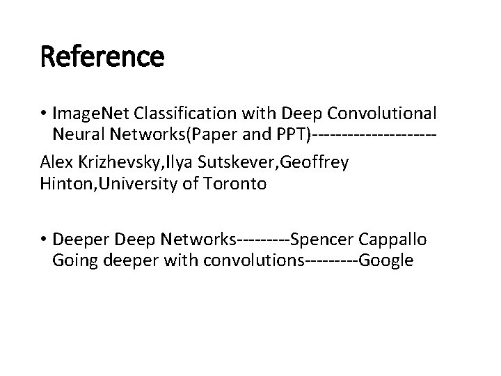 Reference • Image. Net Classification with Deep Convolutional Neural Networks(Paper and PPT)----------Alex Krizhevsky, Ilya