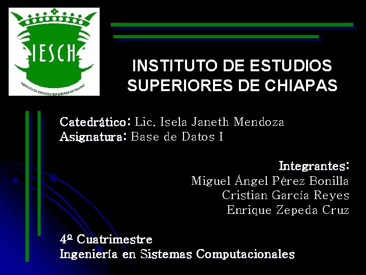 INSTITUTO DE ESTUDIOS SUPERIORES DE CHIAPAS Catedrático: Catedrático Lic. Isela Janeth Mendoza Asignatura: Base