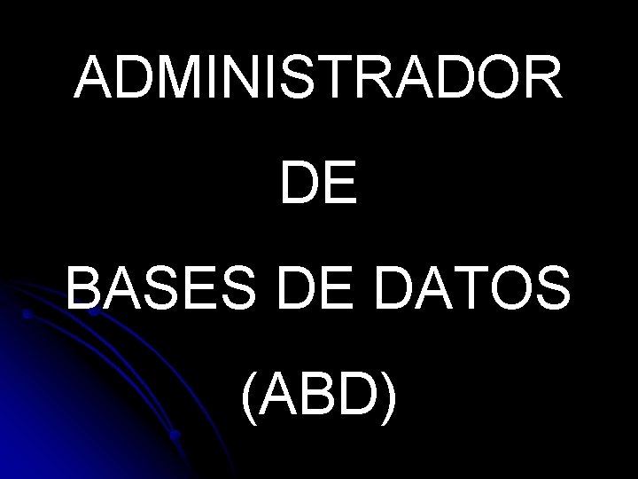 ADMINISTRADOR DE BASES DE DATOS (ABD) 