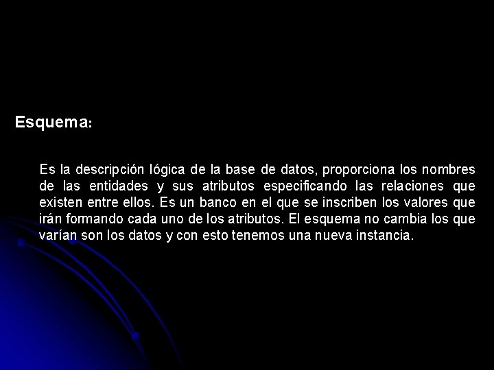 Esquema: Es la descripción lógica de la base de datos, proporciona los nombres de