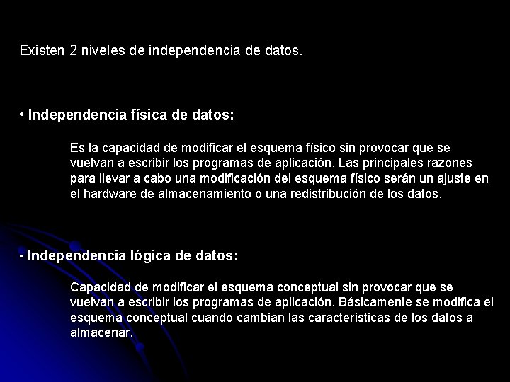 Existen 2 niveles de independencia de datos. • Independencia física de datos: Es la