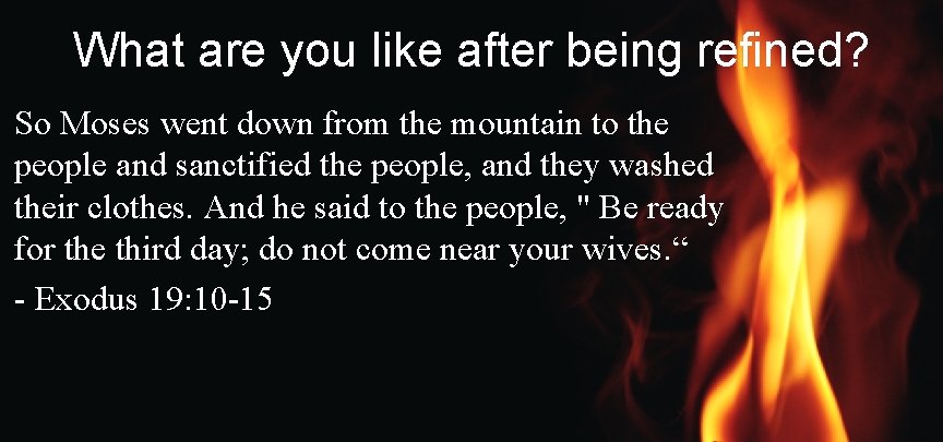 What are you like after being refined? So Moses went down from the mountain