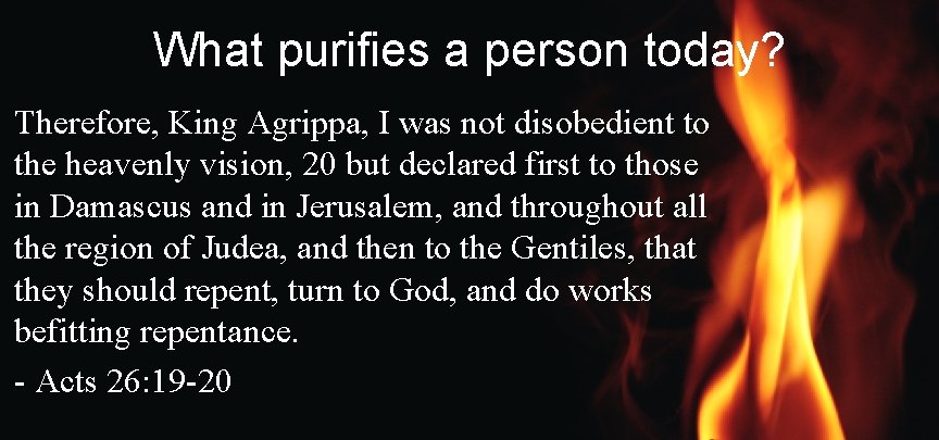 What purifies a person today? Therefore, King Agrippa, I was not disobedient to the