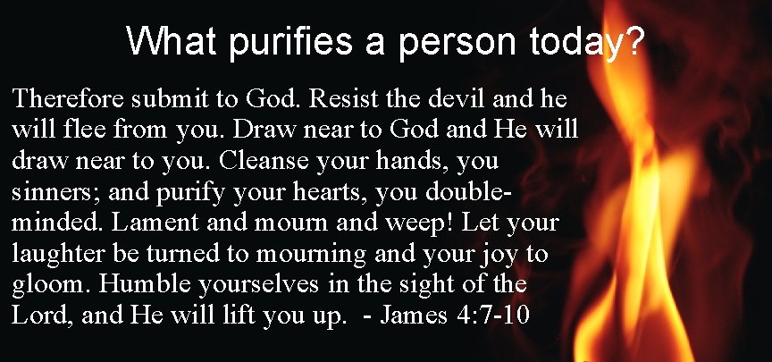 What purifies a person today? Therefore submit to God. Resist the devil and he