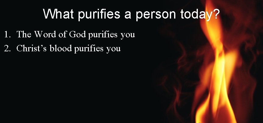 What purifies a person today? 1. The Word of God purifies you 2. Christ’s