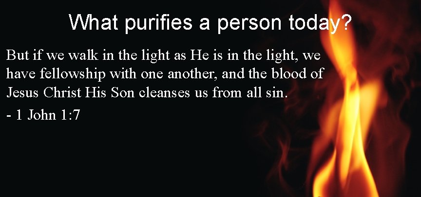 What purifies a person today? But if we walk in the light as He