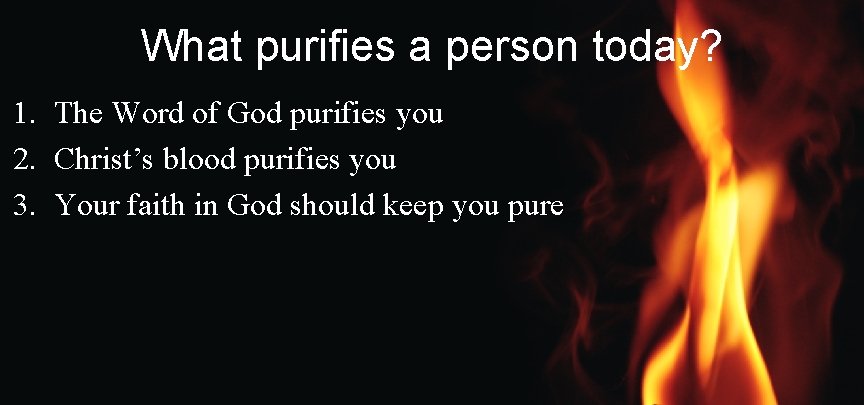 What purifies a person today? 1. 2. 3. The Word of God purifies you