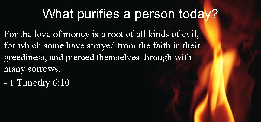 What purifies a person today? For the love of money is a root of