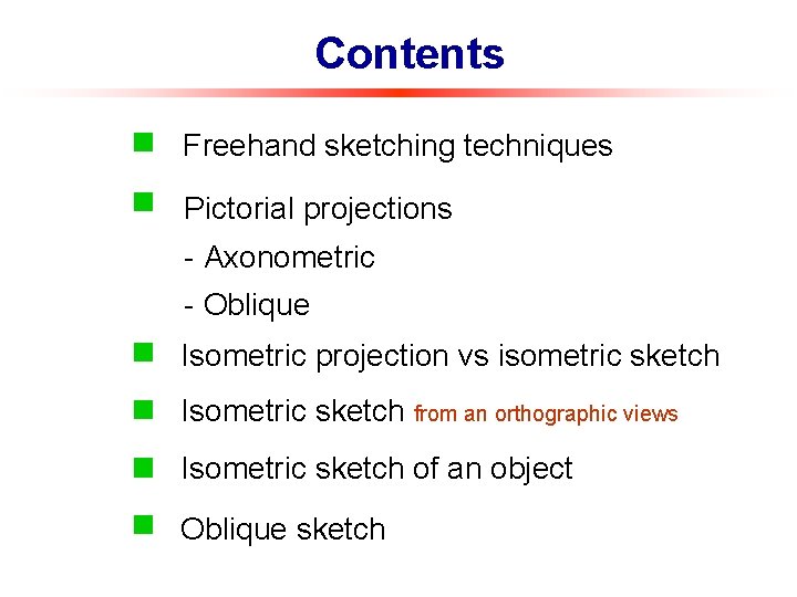 Contents Freehand sketching techniques Pictorial projections - Axonometric - Oblique Isometric projection vs isometric