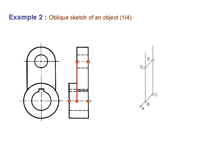 Example 2 : Oblique sketch of an object (1/4) E D C B A