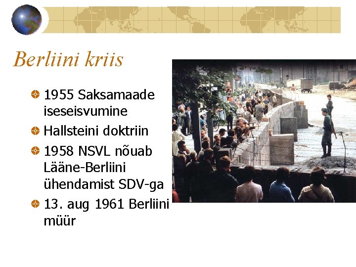 Berliini kriis 1955 Saksamaade iseseisvumine Hallsteini doktriin 1958 NSVL nõuab Lääne-Berliini ühendamist SDV-ga 13.