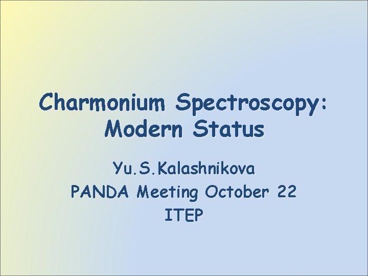 Charmonium Spectroscopy: Modern Status Yu. S. Kalashnikova PANDA Meeting October 22 ITEP 