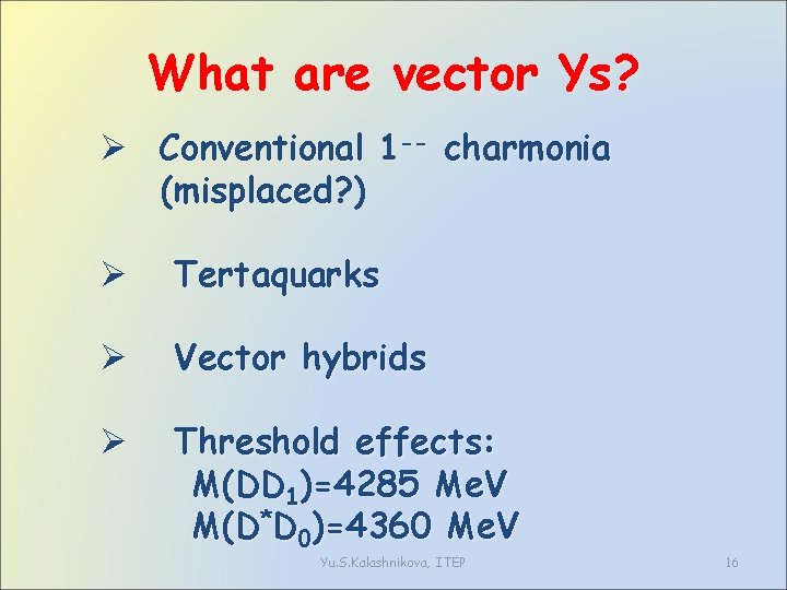What are vector Ys? Ø Conventional 1 -- charmonia (misplaced? ) Ø Tertaquarks Ø