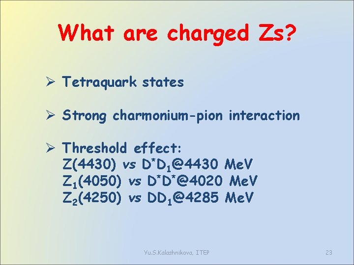 What are charged Zs? Ø Tetraquark states Ø Strong charmonium-pion interaction Ø Threshold effect: