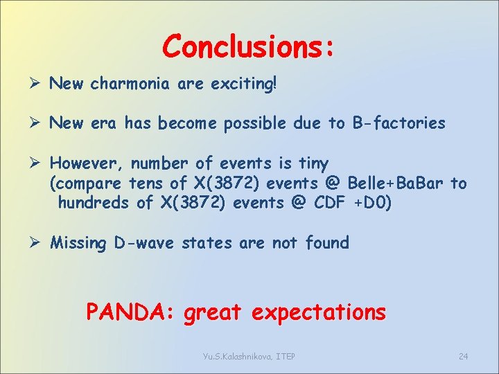 Conclusions: Ø New charmonia are exciting! Ø New era has become possible due to