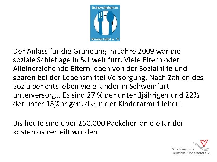 Der Anlass für die Gründung im Jahre 2009 war die soziale Schieflage in Schweinfurt.