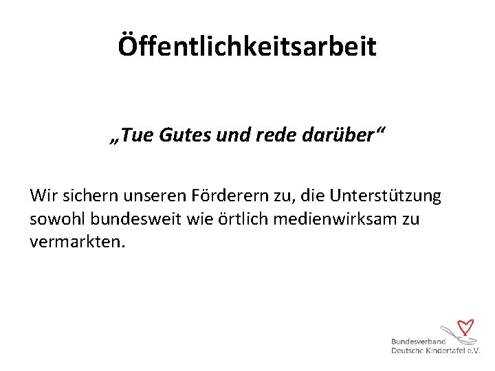 Öffentlichkeitsarbeit „Tue Gutes und rede darüber“ Wir sichern unseren Förderern zu, die Unterstützung sowohl