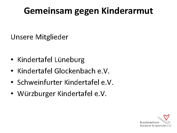 Gemeinsam gegen Kinderarmut Unsere Mitglieder • • Kindertafel Lüneburg Kindertafel Glockenbach e. V. Schweinfurter