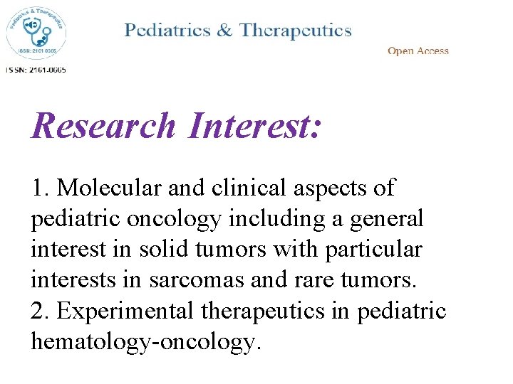 Research Interest: 1. Molecular and clinical aspects of pediatric oncology including a general interest
