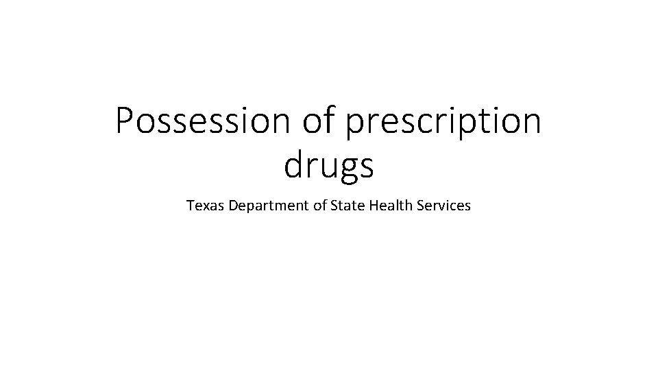 Possession of prescription drugs Texas Department of State Health Services 