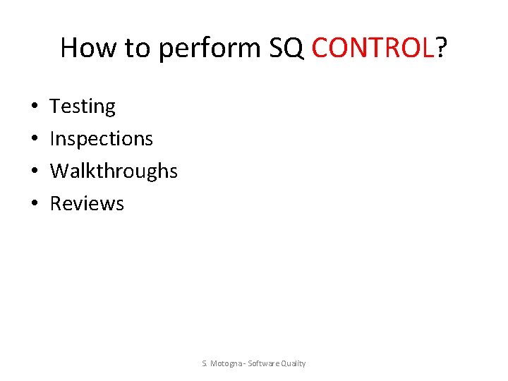 How to perform SQ CONTROL? • • Testing Inspections Walkthroughs Reviews S. Motogna - How to perform SQ CONTROL? • • Testing Inspections Walkthroughs Reviews S. Motogna -