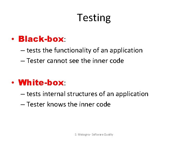 Testing • Black-box: – tests the functionality of an application – Tester cannot see Testing • Black-box: – tests the functionality of an application – Tester cannot see