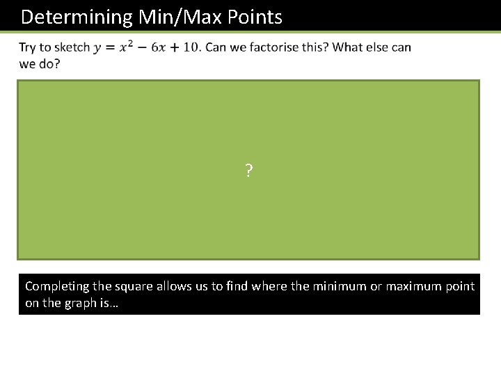 Determining Min/Max Points ? ? ? Completing the square allows us to find where