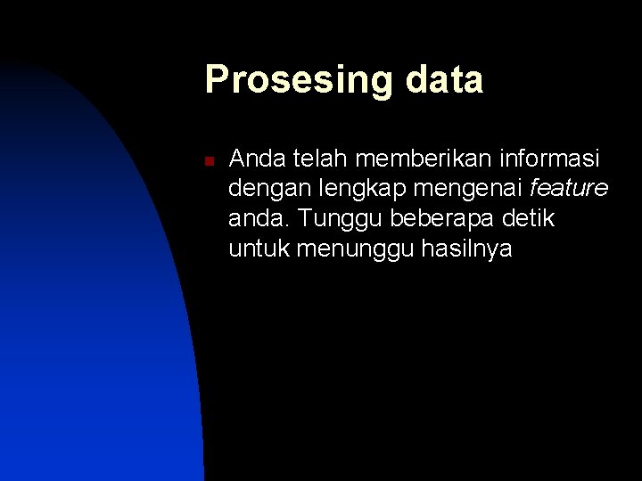 Prosesing data n Anda telah memberikan informasi dengan lengkap mengenai feature anda. Tunggu beberapa