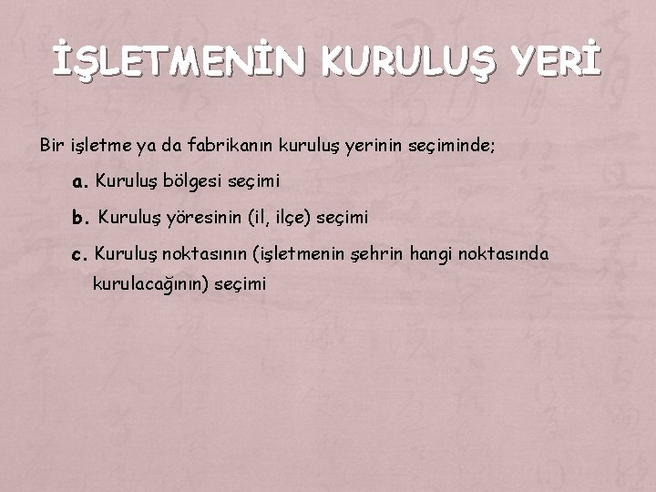 İŞLETMENİN KURULUŞ YERİ Bir işletme ya da fabrikanın kuruluş yerinin seçiminde; a. Kuruluş bölgesi